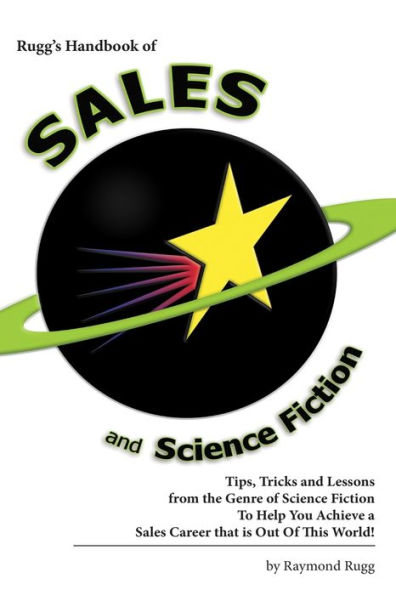 Rugg's Handbook of Sales and Science Fiction: Tips, Tricks and Lessons from the Genre of Science Fiction To Help You Achieve a Sales Career that is Out Of This World!