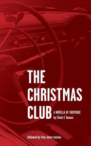 Title: The Christmas Club - A novella of suspense: Dark Side Encounters - 5 short tales to read at night by a low light, Author: Clark E Tanner