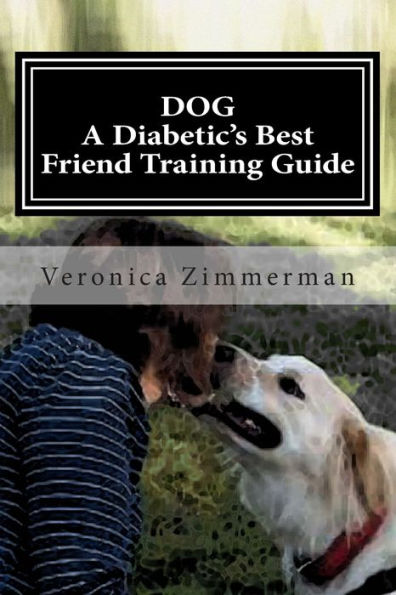 DOG A Diabetic's Best Friend Training Guide: Train Your Own Diabetic and Glycemic Alert Dog