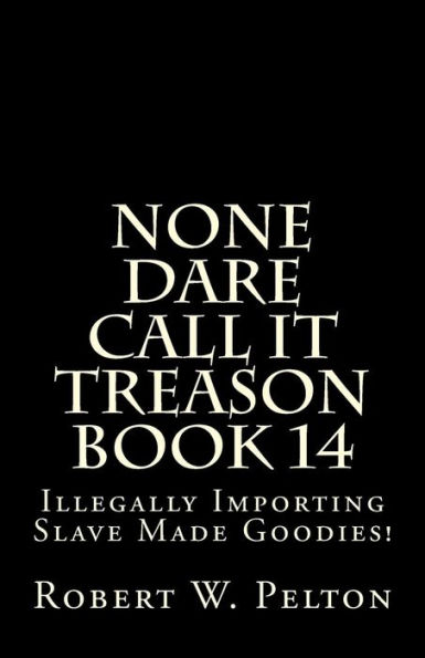 None Dare Call It Treason Book 14: Illegally Importing Slave Made Goodies!