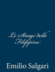 Title: Le Stragi delle Filippine, Author: Emilio Salgari