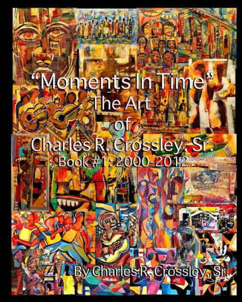 Moments In Time: The Art of Charles R. Crossley, Sr./ Book 1: 2000-2012