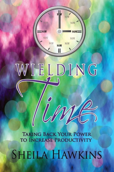 Wielding Time: Taking Back Your Power To Increase Productivity