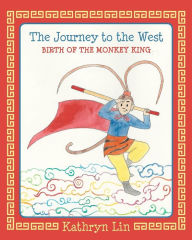 Title: The Journey to the West Birth of the Monkey King, Author: Kathryn Lin