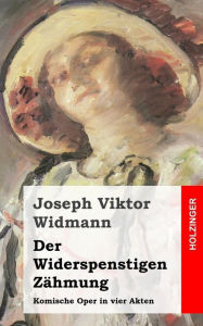 Title: Der Widerspenstigen Zähmung: Komische Oper in vier Akten, Author: Joseph Viktor Widmann