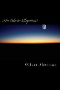 Title: An Ode to Requiem, Author: Oliver Mark Sherman