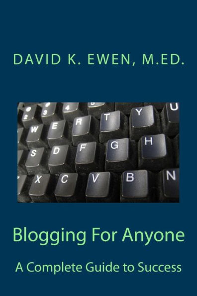 Blogging For Anyone: A Complete Guide to Success