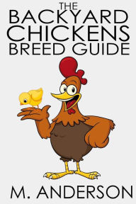 Title: The Backyard Chickens Breed Guide: The Best (and Worst) Backyard Chicken Breeds, Author: M Anderson