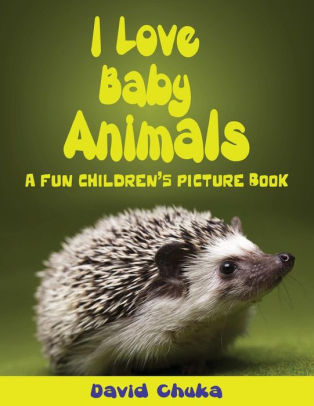 I Love Baby Animals Fun Children S Picture Book With Amazing Photos Of Baby Animals By David Chuka Paperback Barnes Noble