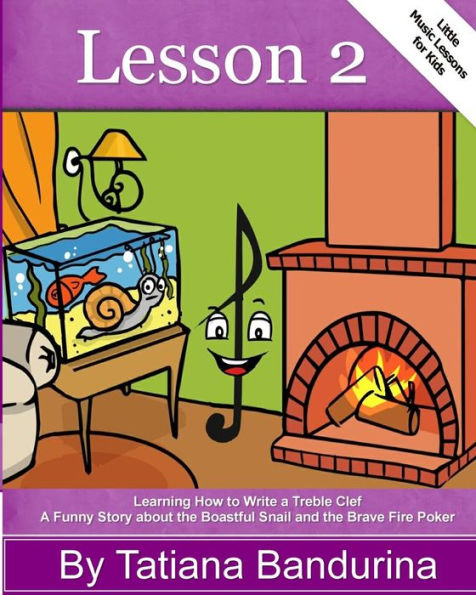 Little Music Lessons for Kids: Lesson 2: Learning How to Write a Treble Clef - A Funny Story about the Boastful Snail and the Brave Fire Poker