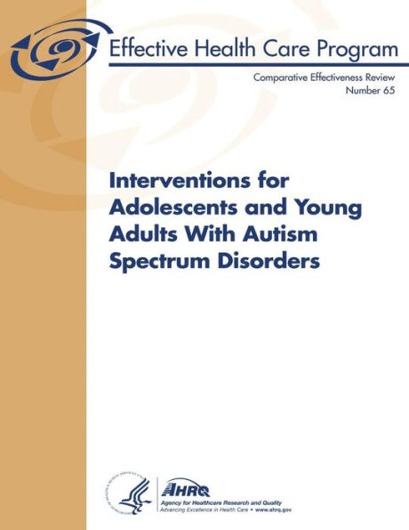 Interventions for Adolescents and Young Adults With Autism Spectrum Disorders: Comparative Effectiveness Review Number 65