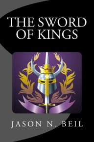 Title: The Sword of Kings, Author: Jason N Beil