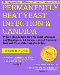 Title: Permanently Beat Yeast Infection & Candida: Proven Step-by-Step Cure for Yeast Infections & Candidiasis, Natural, Lasting Treatment That Will Prevent Recurring Infection, Author: Caroline D Greene