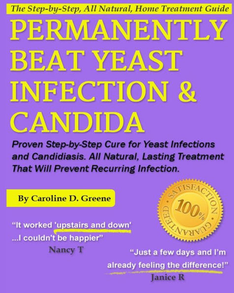 Permanently Beat Yeast Infection & Candida: Proven Step-by-Step Cure for Yeast Infections & Candidiasis, Natural, Lasting Treatment That Will Prevent Recurring Infection