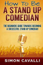 How To Be A Stand Up Comedian: The Beginners Guide Towards Becoming A Successful Stand-up Comedian