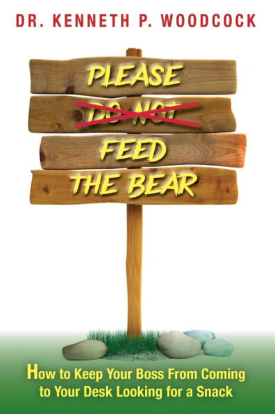 Please Feed the Bear: How To Keep Your Boss From Coming to Your Desk Looking for a Snack