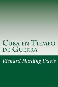 Title: Cuba en Tiempo de Guerra, Author: Richard Harding Davis