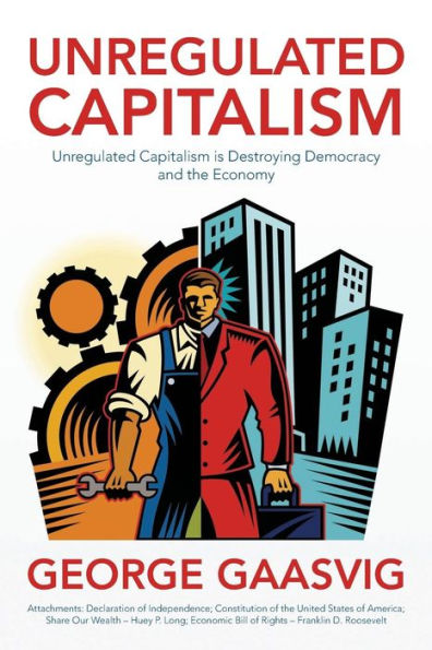 Unregulated Capitalism: Unregulated Capitalism is Destroying Democracy and the Economy