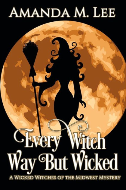 Every Witch Way But Wicked: A Wicked Witches of the Midwest Mystery by ...