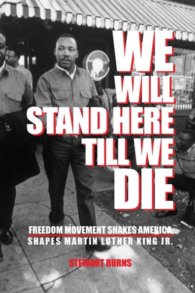 "We Will Stand Here Till We Die".: Freedom Movement Shakes America, Shapes Martin Luther King Jr.