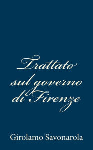 Title: Trattato sul governo di Firenze, Author: Girolamo Savonarola