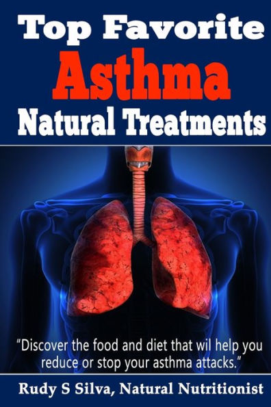 Top Favorite Asthma Natural Treatments: Discover The Best Asthma Remedies To Reduce Attacks