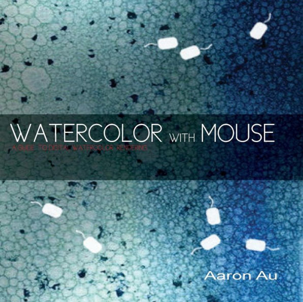 Watercolor with Mouse: a guide to digital watercolor rendering