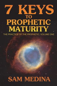 Title: 7 Keys to Prophetic Maturity, Author: Sam Medina