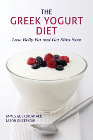 Title: The Greek Yogurt Diet: Lose Belly Fat and Get Slim Now, Author: Jason Guetzkow