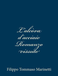 Title: L'alcòva d'acciaio Romanzo vissuto, Author: Filippo Tommaso Marinetti