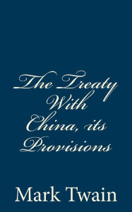 Title: The Treaty With China, its Provisions, Author: Mark Twain