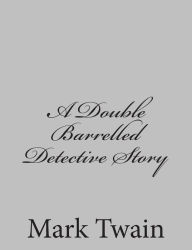 Title: A Double Barrelled Detective Story, Author: Mark Twain