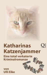Title: Katharinas Katzenjammer: Eine total verkaterte Kriminalromanze, Author: Ulli Eike