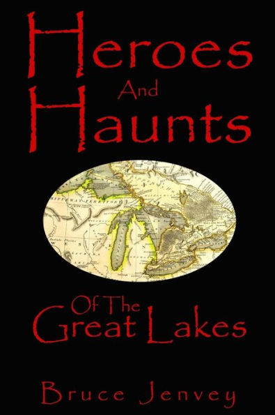 Heroes And Haunts Of The Great Lakes