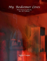 Title: My Redeemer Lives - Photo Essay of a Play by Rev. Ike Williams, Author: Velyn Cooper