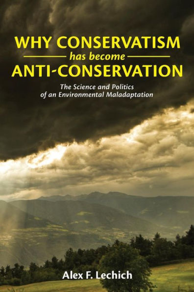 Why Conservatism Has Become Anti-Conservation: The Science and Politics of an Environmental Maladaptation