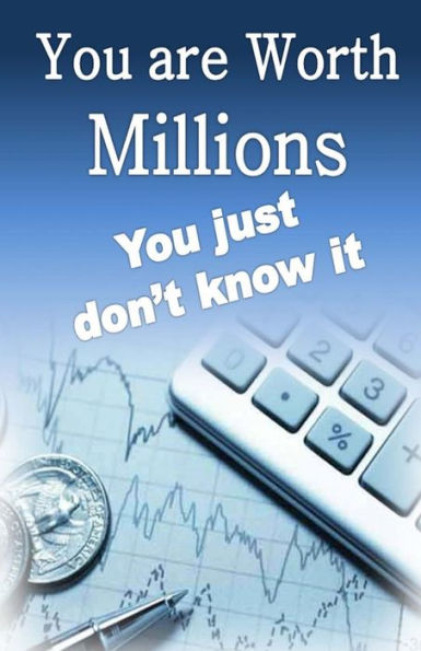 You are worth Millions you just don't know it