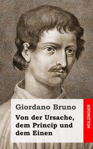 Title: Von der Ursache, dem Princip und dem Einen, Author: Giordano Bruno