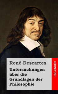 Title: Untersuchungen über die Grundlagen der Philosophie, Author: Rene Descartes