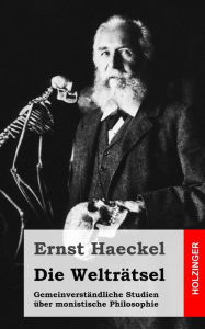 Title: Die Welträtsel: Gemeinverständliche Studien über monistische Philosophie, Author: Ernst Haeckel