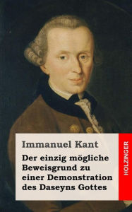 Title: Der einzig mögliche Beweisgrund zu einer Demonstration des Daseyns Gottes, Author: Immanuel Kant