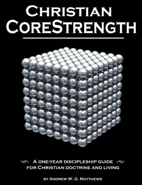 Christian CoreStrength: A one-year discipleship guide for Christian doctrine and living