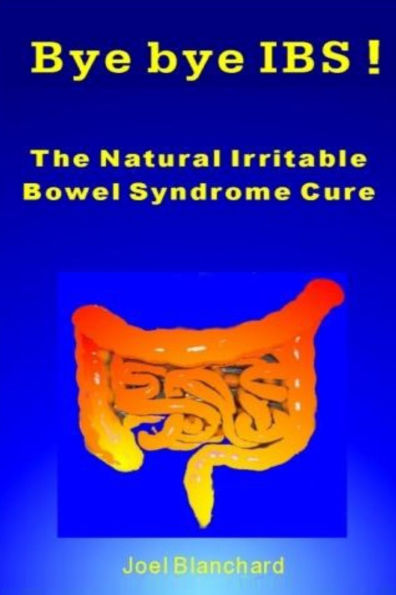 bye IBS ! The Natural Irritable Bowel Syndrome Cure