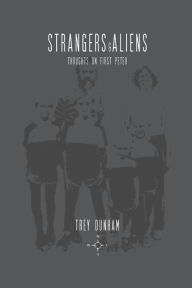 Title: Strangers & Aliens: An Anecdotal Commentary on 1 Peter, Author: Trey Dunham