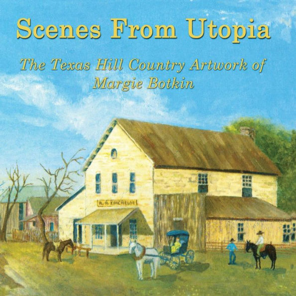 Scenes From Utopia: The Texas Hill Country Artwork of Margie Botkin