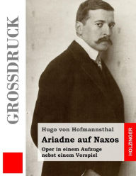 Title: Ariadne auf Naxos (Großdruck): Oper in einem Aufzuge nebst einem Vorspiel, Author: Hugo von Hofmannsthal