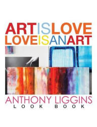 Title: Art Is Love, Love Is An Art by Anthony Liggins, Author: Anthony Liggins