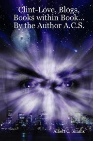 Title: Clint-Love, Blogs, Books within Book... By the Author A.C.S.: The Uncatchable Rapist (Click Turnputer) Volume 1-4, Author: Albert Clint Simms
