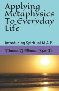 Title: Applying Metaphysics To Everyday Life: Introducing Spiritual M.A.P., Author: Mpsy D Ph D Rah Shamayim