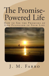 Title: The Promise-Powered Life: How to See the Promises of God Fulfilled in Your Life, Author: J M Farro